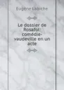 Le dossier de Rosafol: comedie-vaudeville en un acte - Labiche Eugène