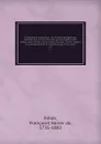 Dictionnaire historique : ou histoire abregee des hommes qui se sont fait nom par leur genie, leurs talens, leurs vertus, leurs erreurs ou leurs crimes, depuis le commencement du monde jusqu.a nos jours. 12 - François-Xavier Feller