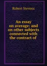 An essay on average: and on other subjects connected with the contract of . - Robert Stevens