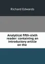 Analytical fifth-sixth reader: containing an introductory article on the . - Richard Edwards