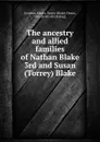 The ancestry and allied families of Nathan Blake 3rd and Susan (Torrey) Blake - Blake Fenno Gendrot