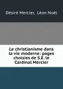 Le christianisme dans la vie moderne: pages choisies de S.E. le Cardinal Mercier - Désiré Mercier