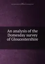 An analysis of the Domesday survey of Gloucestershire - Charles Samuel Taylor