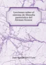 Lecciones sobre el sistema de filosofia panteistica del Aleman Krause . - Juan Manuel Orti Y Lara