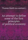 An attempt to define some of the first principles of political economy - Thomas Smith