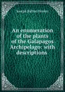 An enumeration of the plants of the Galapagos Archipelago: with descriptions . - Hooker Joseph Dalton