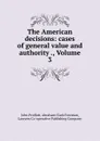 The American decisions: cases of general value and authority ., Volume 3 - John Proffatt