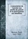 L.association de l.ouvrier aux profits du patron et la participation aux benefices - Paul Bureau