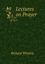 Lectures on Prayer - Richard Whately