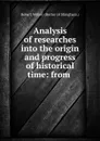 Analysis of researches into the origin and progress of historical time: from . - Robert Walker