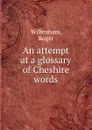 An attempt at a glossary of Cheshire words - Roger Wilbraham