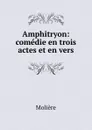 Amphitryon: comedie en trois actes et en vers - Molière