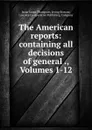 The American reports: containing all decisions of general ., Volumes 1-12 - Isaac Grant Thompson