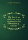 The American decisions: cases of general value and authority ., Volume 61 - John Proffatt