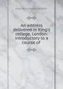An address delivered in King.s college, London: introductory to a course of . - Felix John Vaughan Seddon