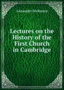 Lectures on the History of the First Church in Cambridge - Alexander McKenzie