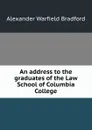 An address to the graduates of the Law School of Columbia College - Alexander Warfield Bradford