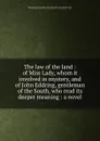 The law of the land : of Miss Lady, whom it involved in mystery, and of John Eddring, gentleman of the South, who read its deeper meaning : a novel - Emerson Hough