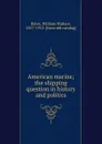 American marine; the shipping question in history and politics - William Wallace Bates