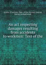 An act respecting damages resulting from accidents to workmen: Text of the . - Province. Dept. of the Attorney General