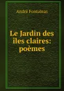 Le Jardin des iles claires: poemes - André Fontainas