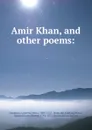 Amir Khan, and other poems: - Lucretia Maria Davidson