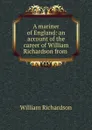 A mariner of England: an account of the career of William Richardson from . - William Richardson