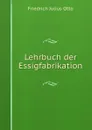 Lehrbuch der Essigfabrikation - Friedrich Julius Otto