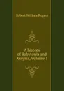 A history of Babylonia and Assyria, Volume 1 - Robert William Rogers