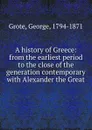 A history of Greece: from the earliest period to the close of the generation contemporary with Alexander the Great - George Grote