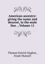 American ancestry: giving the name and descent, in the male line ., Volume 11 - Thomas Patrick Hughes