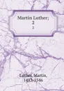 Martin Luther;. 2 - Martin Luther