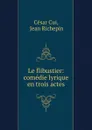 Le flibustier: comedie lyrique en trois actes - César Cui