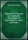 Album du Vivarais, ou itineraire historique et descriptif de cette ancienne . - Albert Du Boys