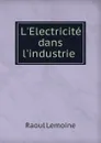 L.Electricite dans l.industrie . - Raoul Lemoine