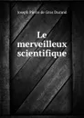 Le merveilleux scientifique - Joseph Pierre de Gros Durand