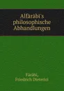 Alfarabi.s philosophische Abhandlungen - Friedrich Dieterici Fārābi