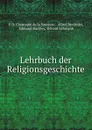 Lehrbuch der Religionsgeschichte - P.D. Chantepie de la Saussaye