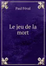 Le jeu de la mort - Féval Paul