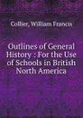 Outlines of General History : For the Use of Schools in British North America - William Francis Collier