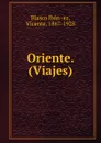 Oriente. (Viajes) - Vicente Blasco Ibanez