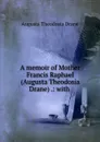 A memoir of Mother Francis Raphael (Augusta Theodosia Drane) .: with . - Augusta Theodosia Drane