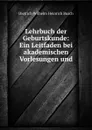 Lehrbuch der Geburtskunde: Ein Leitfaden bei akademischen Vorlesungen und . - Dietrich Wilhelm Heinrich Busch