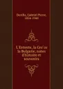 L.Entente, la Grece . la Bulgarie; notes d.histoire et souvenirs - Gabriel Pierre Deville