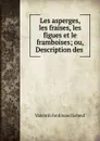 Les asperges, les fraises, les figues et le framboises; ou, Description des . - Valentin Ferdinand Lebeuf