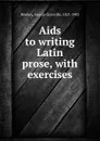 Aids to writing Latin prose, with exercises - George Granville Bradley