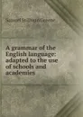 A grammar of the English language: adapted to the use of schools and academies - Samuel Stillman Greene