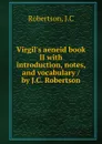 Virgil.s aeneid book II with introduction, notes, and vocabulary / by J.C. Robertson - J.C. Robertson