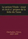 Le prince Vitale : essai et recit a propos de la folie du Tasse - Victor Cherbuliez