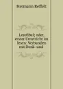 Lesefibel; oder, erster Unterricht im lesen: Verbunden mit Denk- und . - Hermann Reffelt